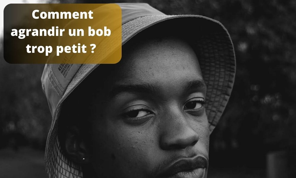 Comment agrandir un bob trop petit ?