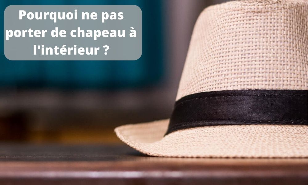 Pourquoi ne pas porter de chapeau à l'intérieur ?