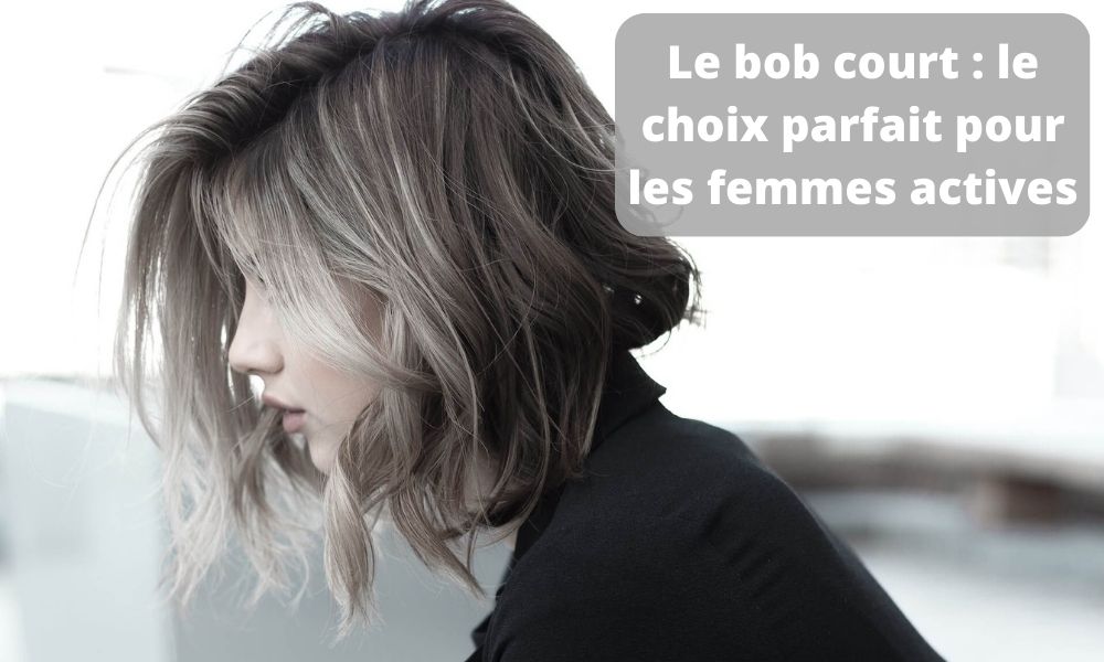 Le bob court : le choix parfait pour les femmes actives